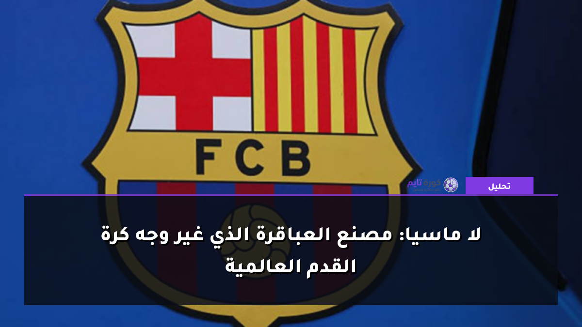 لا ماسيا: مصنع العباقرة الذي غير وجه كرة القدم العالمية