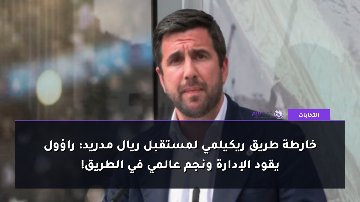 خارطة طريق ريكيلمي لمستقبل ريال مدريد: راؤول يقود الإدارة ونجم عالمي في الطريق!
