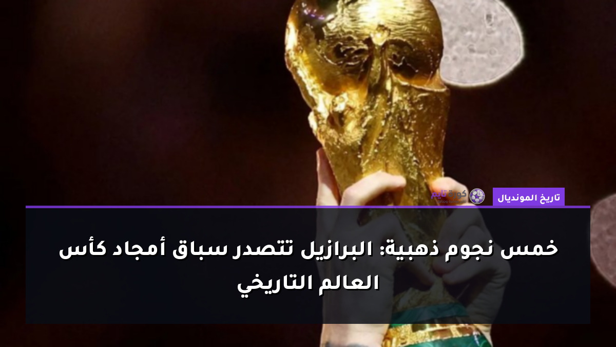 خمس نجوم ذهبية: البرازيل تتصدر سباق أمجاد كأس العالم التاريخي