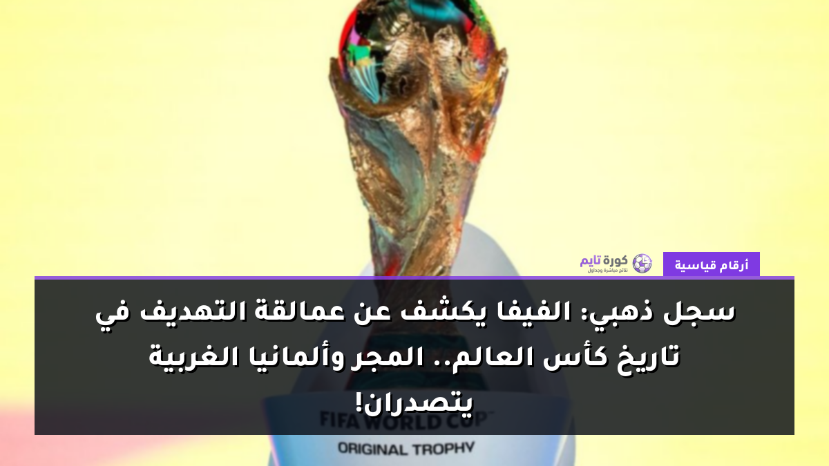 سجل ذهبي: الفيفا يكشف عن عمالقة التهديف في تاريخ كأس العالم.. المجر وألمانيا الغربية يتصدران!