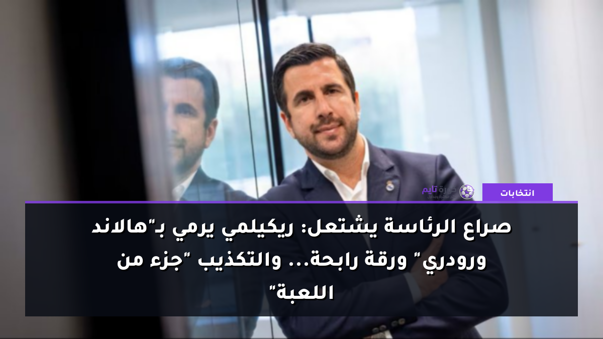صراع الرئاسة يشتعل: ريكيلمي يرمي بـ"هالاند ورودري" ورقة رابحة... والتكذيب "جزء من اللعبة"