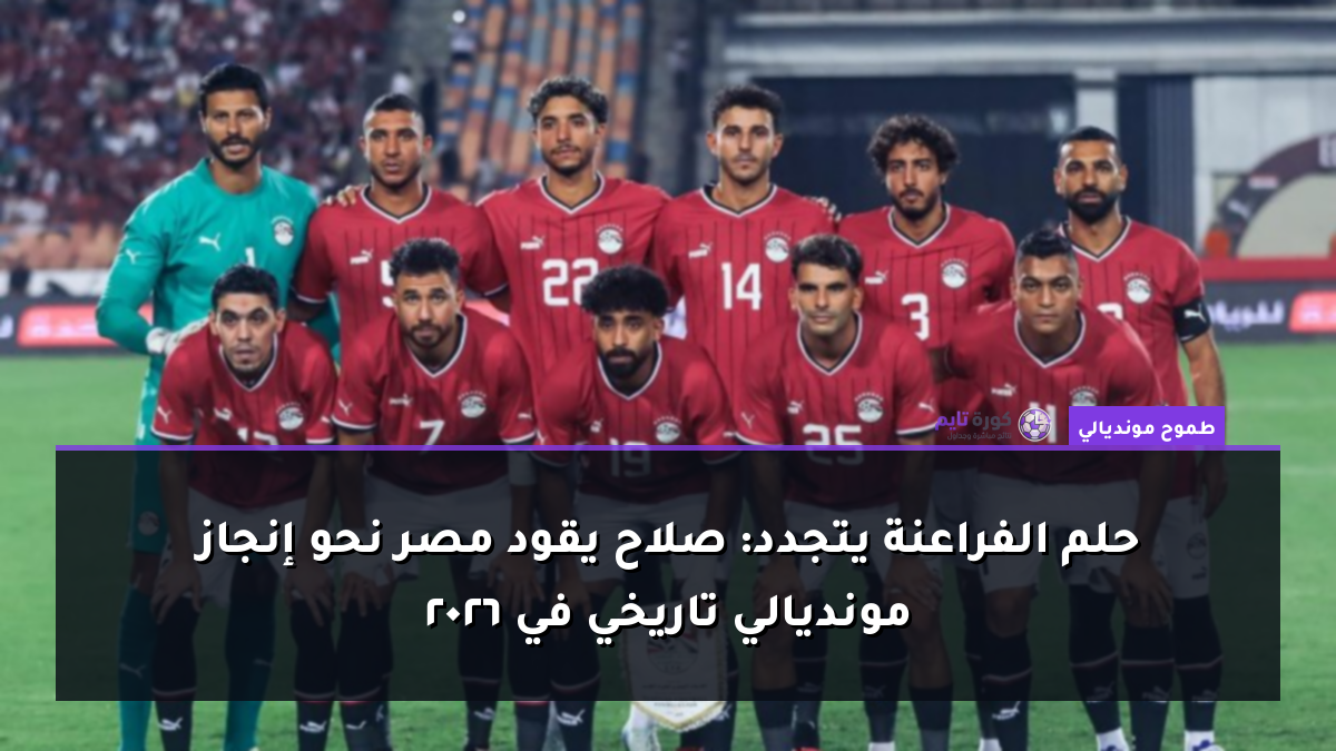 حلم الفراعنة يتجدد: صلاح يقود مصر نحو إنجاز مونديالي تاريخي في 2026