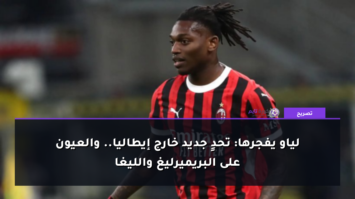 لياو يفجرها: تحدٍ جديد خارج إيطاليا.. والعيون على البريميرليغ والليغا