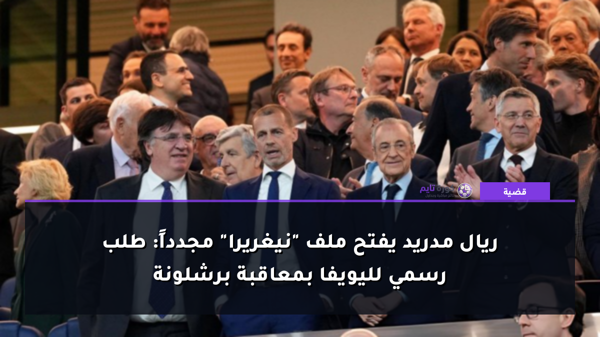 ريال مدريد يفتح ملف "نيغريرا" مجدداً: طلب رسمي لليويفا بمعاقبة برشلونة
