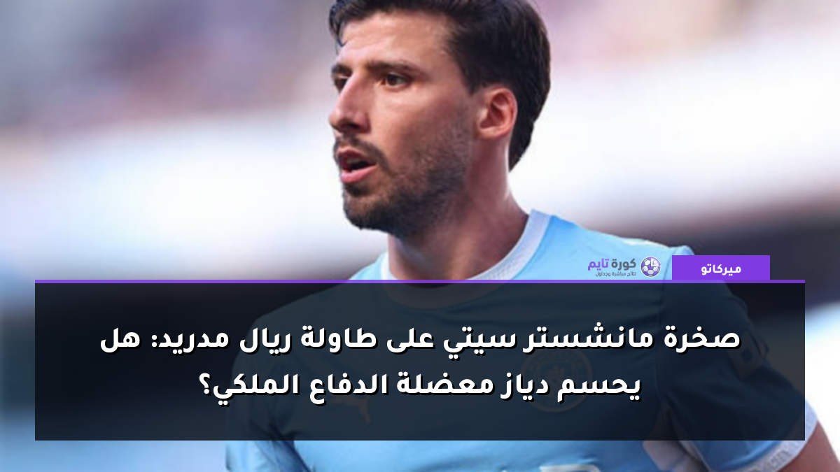 صخرة مانشستر سيتي على طاولة ريال مدريد: هل يحسم دياز معضلة الدفاع الملكي؟