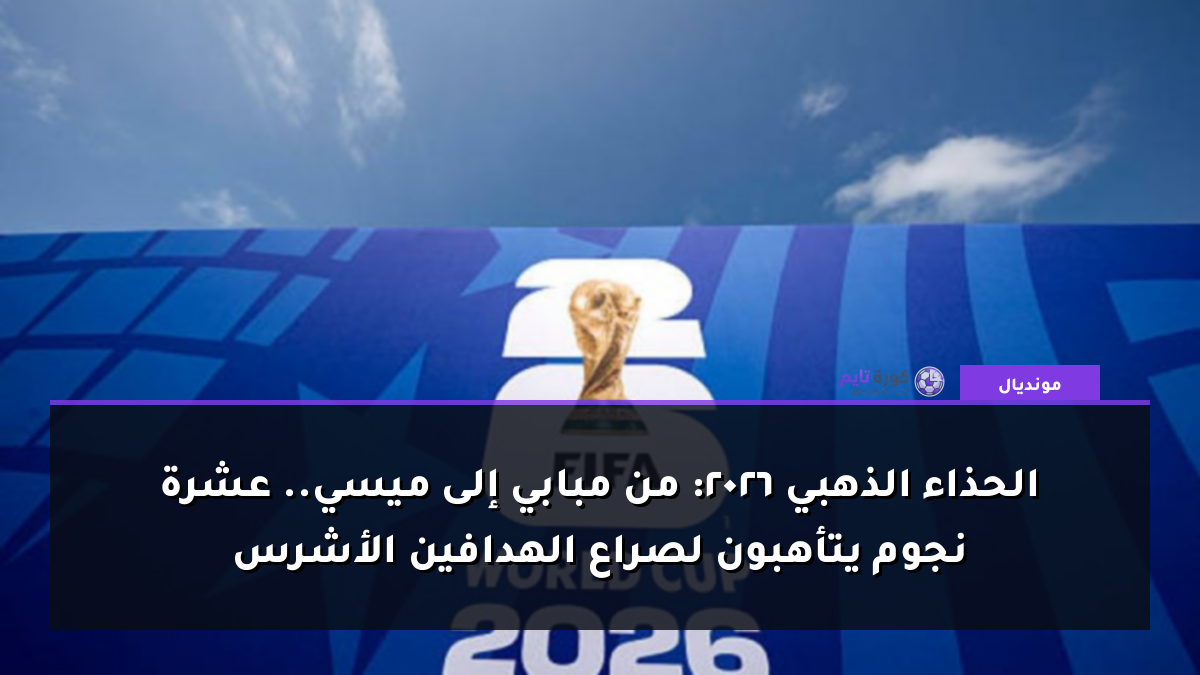 الحذاء الذهبي 2026: من مبابي إلى ميسي.. عشرة نجوم يتأهبون لصراع الهدافين الأشرس