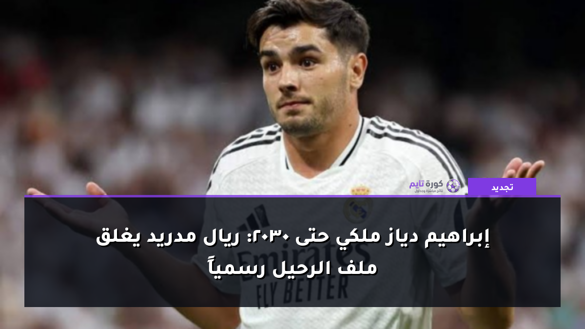 إبراهيم دياز ملكي حتى 2030: ريال مدريد يغلق ملف الرحيل رسمياً