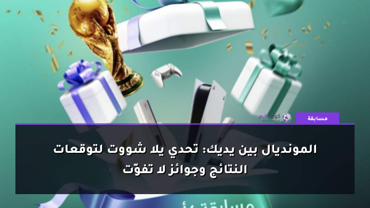 المونديال بين يديك: تحدي يلا شووت لتوقعات النتائج وجوائز لا تفوّت
