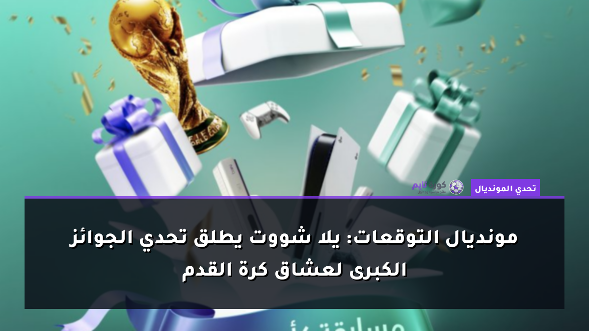 مونديال التوقعات: يلا شووت يطلق تحدي الجوائز الكبرى لعشاق كرة القدم