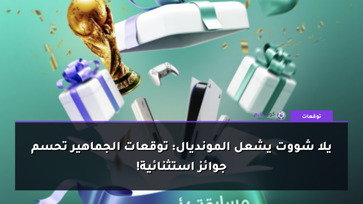 يلا شووت يشعل المونديال: توقعات الجماهير تحسم جوائز استثنائية!