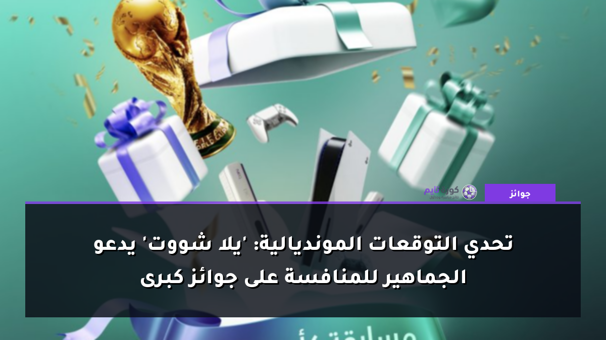 تحدي التوقعات المونديالية: 'يلا شووت' يدعو الجماهير للمنافسة على جوائز كبرى