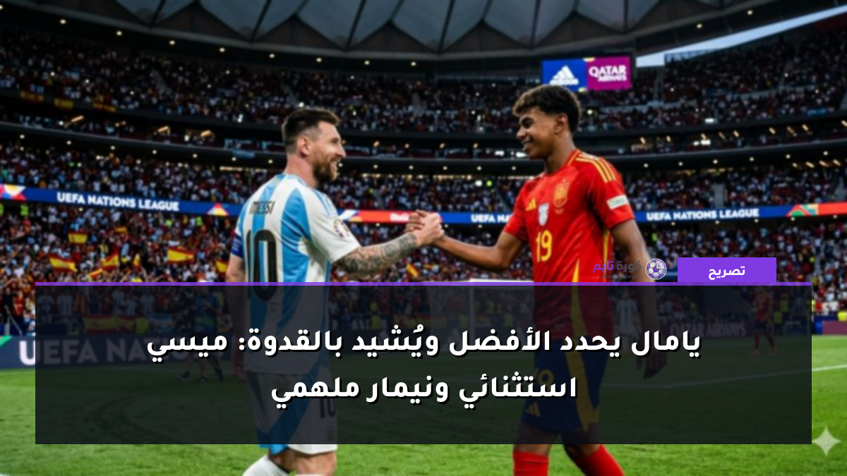 يامال يحدد الأفضل ويُشيد بالقدوة: ميسي استثنائي ونيمار ملهمي
