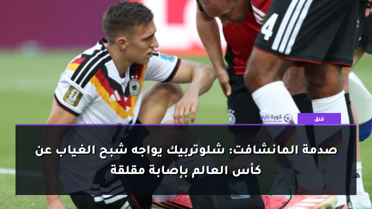 صدمة المانشافت: شلوتربيك يواجه شبح الغياب عن كأس العالم بإصابة مقلقة