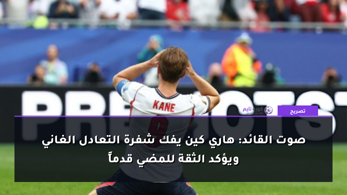 صوت القائد: هاري كين يفك شفرة التعادل الغاني ويؤكد الثقة للمضي قدماً