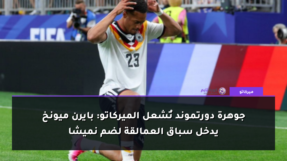 جوهرة دورتموند تُشعل الميركاتو: بايرن ميونخ يدخل سباق العمالقة لضم نميشا