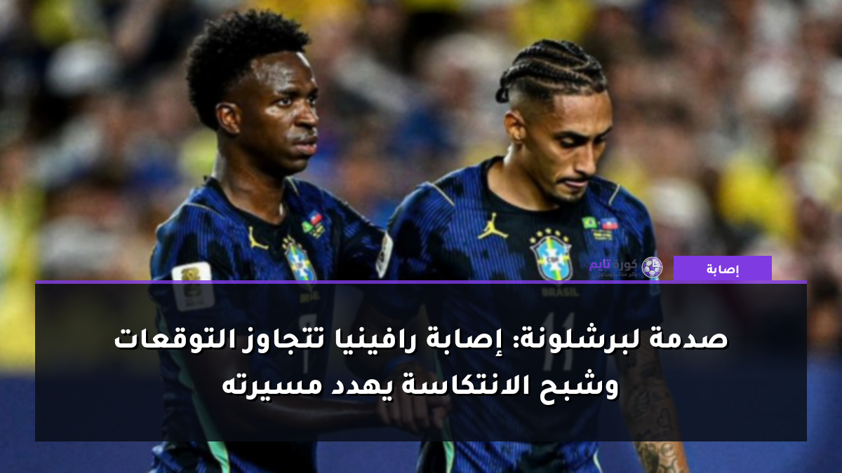 صدمة لبرشلونة: إصابة رافينيا تتجاوز التوقعات وشبح الانتكاسة يهدد مسيرته
