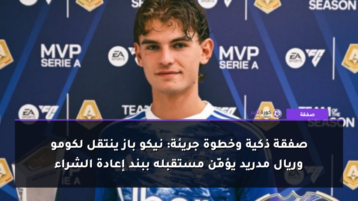 صفقة ذكية وخطوة جريئة: نيكو باز ينتقل لكومو وريال مدريد يؤمّن مستقبله ببند إعادة الشراء