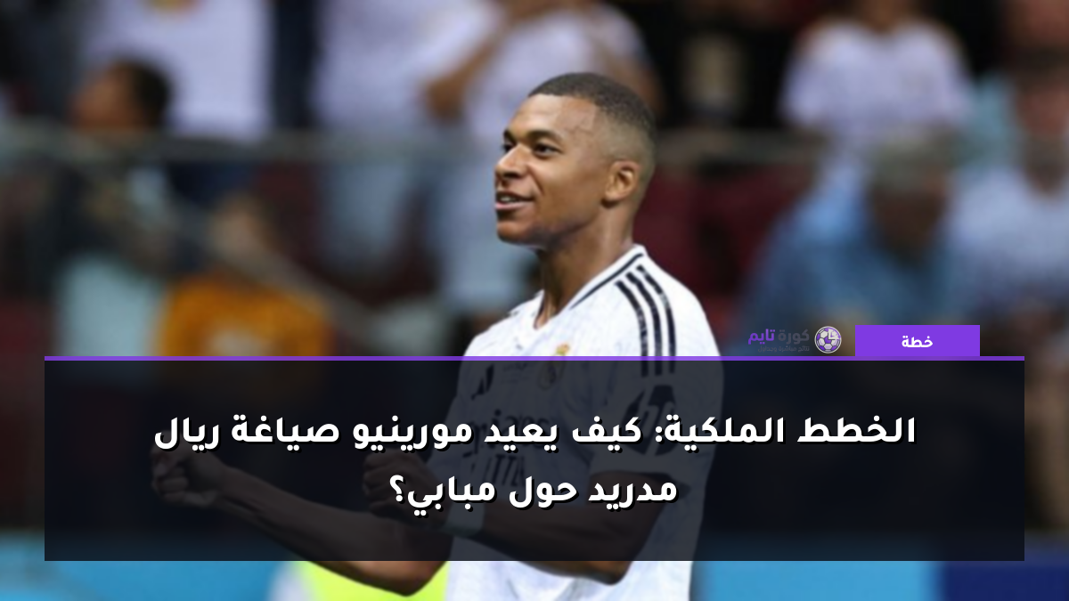 الخطط الملكية: كيف يعيد مورينيو صياغة ريال مدريد حول مبابي؟