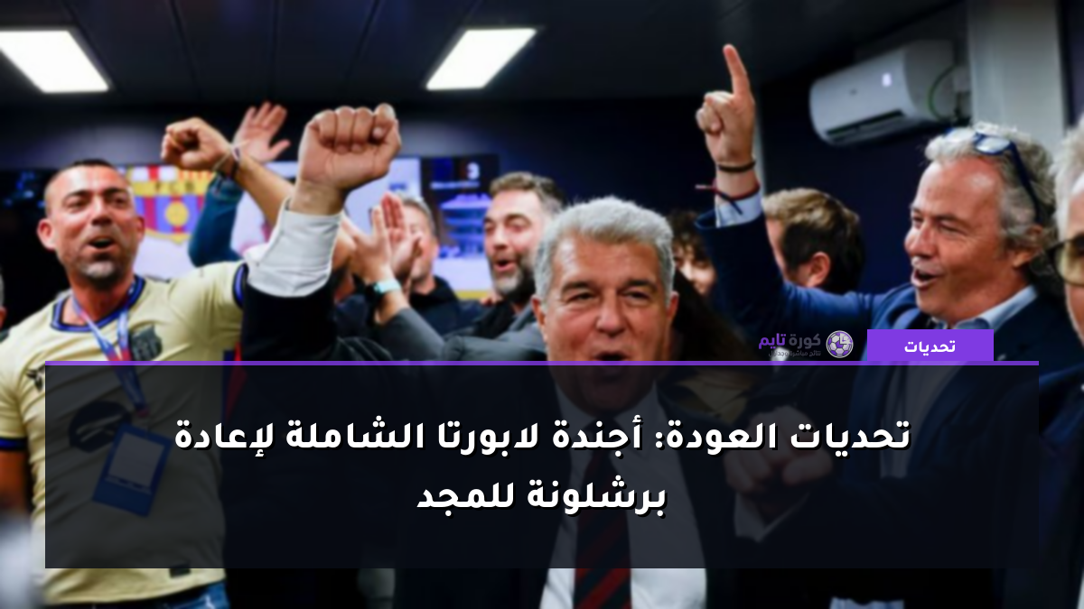 تحديات العودة: أجندة لابورتا الشاملة لإعادة برشلونة للمجد