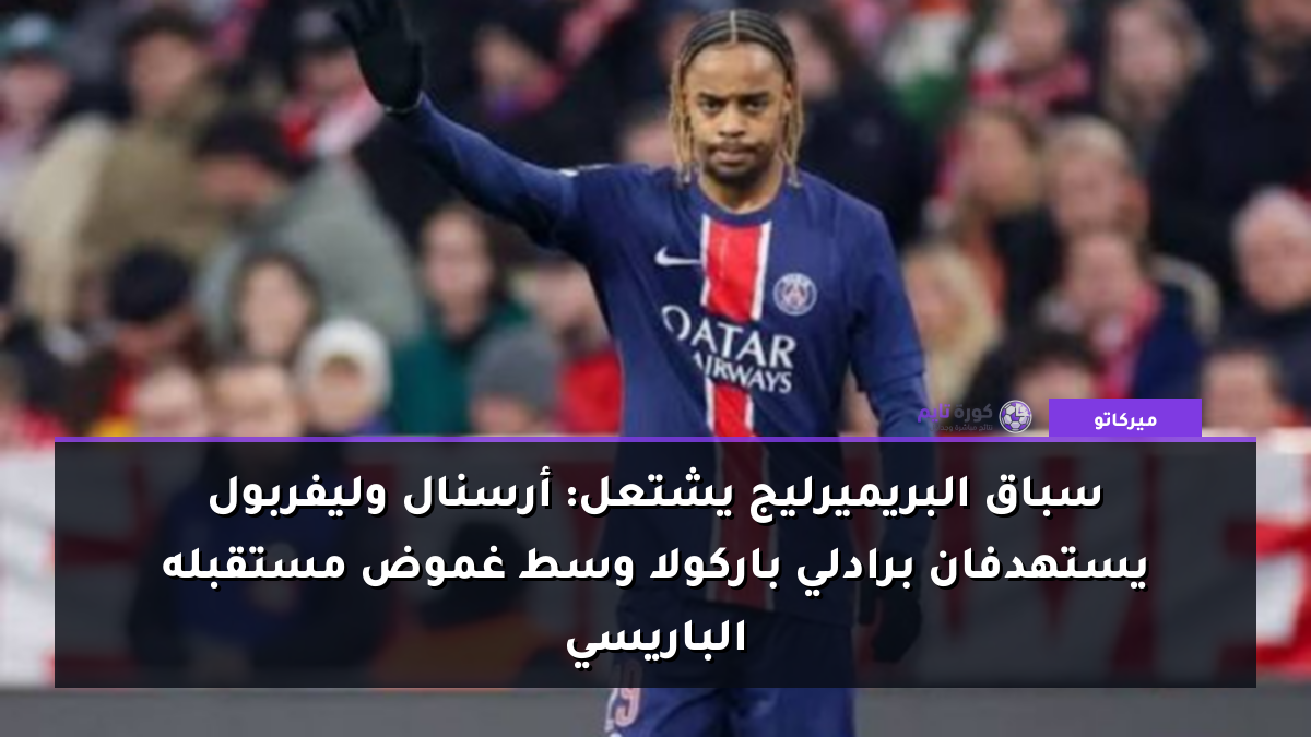سباق البريميرليج يشتعل: أرسنال وليفربول يستهدفان برادلي باركولا وسط غموض مستقبله الباريسي