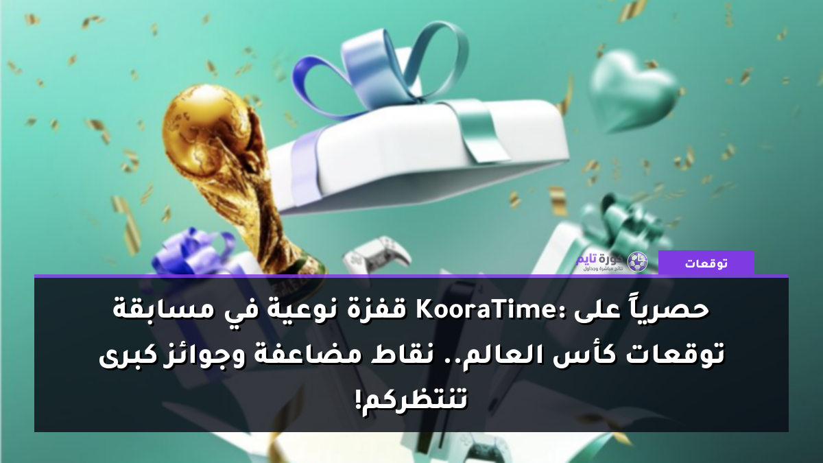 حصرياً على KooraTime: قفزة نوعية في مسابقة توقعات كأس العالم.. نقاط مضاعفة وجوائز كبرى تنتظركم!