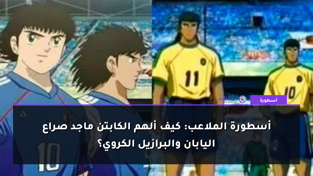 أسطورة الملاعب: كيف ألهم الكابتن ماجد صراع اليابان والبرازيل الكروي؟