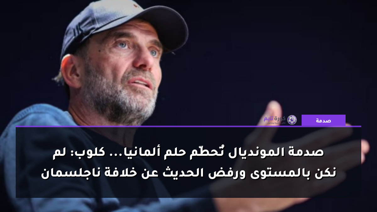 صدمة المونديال تُحطّم حلم ألمانيا... كلوب: لم نكن بالمستوى ورفض الحديث عن خلافة ناجلسمان