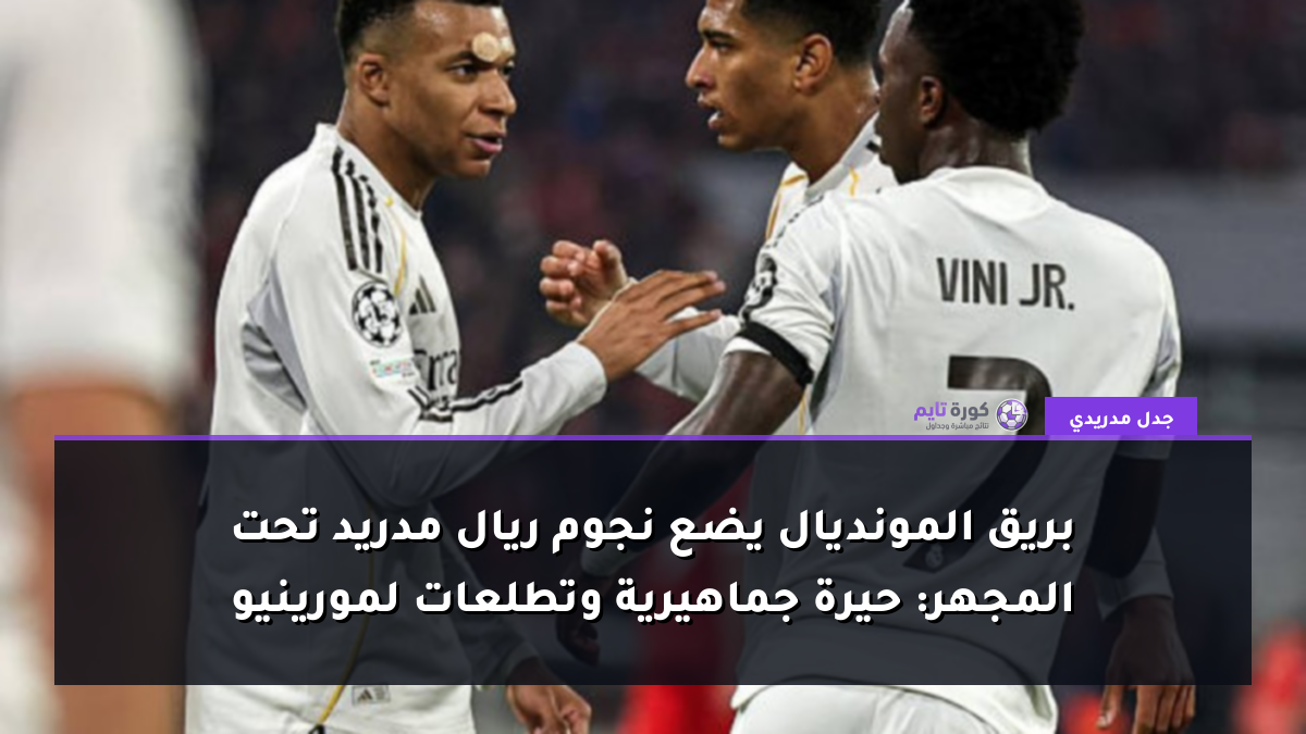 بريق المونديال يضع نجوم ريال مدريد تحت المجهر: حيرة جماهيرية وتطلعات لمورينيو
