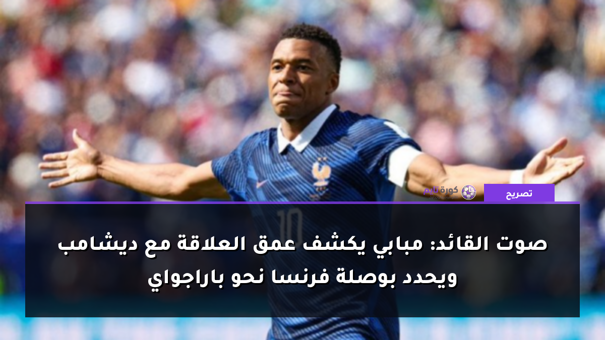صوت القائد: مبابي يكشف عمق العلاقة مع ديشامب ويحدد بوصلة فرنسا نحو باراجواي