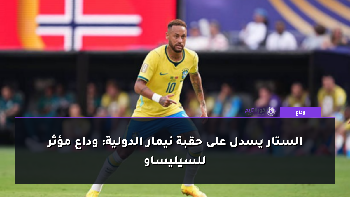 الستار يسدل على حقبة نيمار الدولية: وداع مؤثر للسيليساو