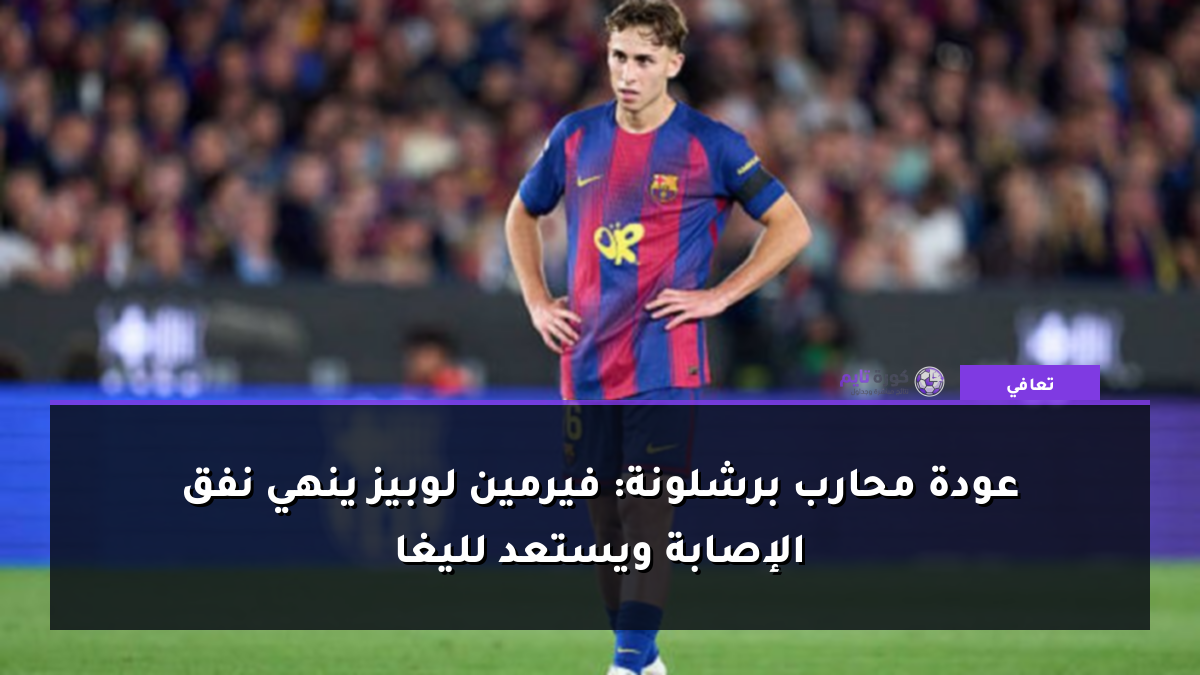 عودة محارب برشلونة: فيرمين لوبيز ينهي نفق الإصابة ويستعد لليغا
